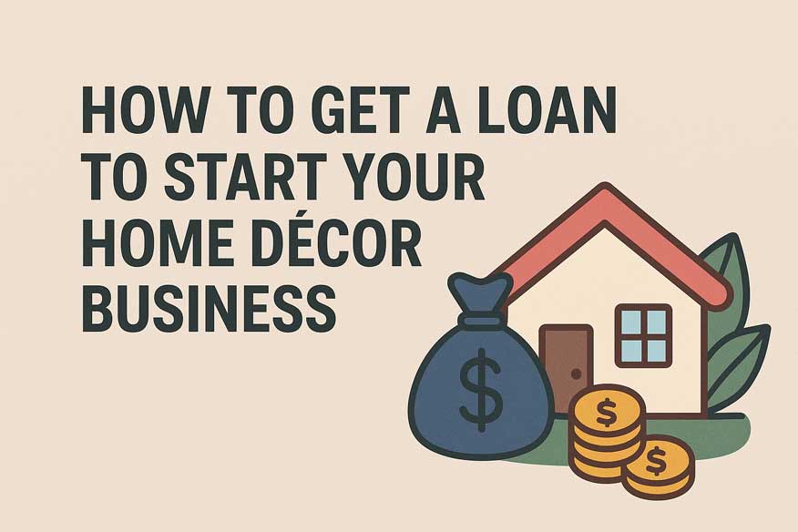 How to Get a Loan to Start Your Home Décor Business 2 loan for business