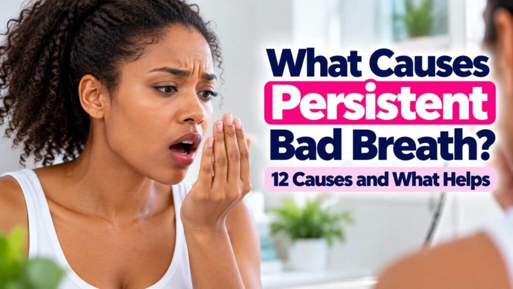 What Causes Persistent Bad Breath? 12 Causes and What Helps 1 What Causes Persistent Bad Breath 12 Causes and What Helps
